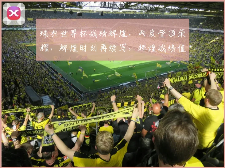 瑞典世界杯战绩辉煌，两度登顶荣耀，辉煌时刻再续写，辉煌战绩值得铭记，。